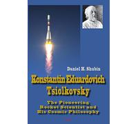 Konstantin Eduardovich Tsiolkovsky: The Pioneering Rocket Scientist and His Cosmic Philosophy