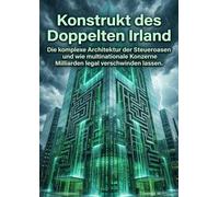 Konstrukt des Doppelten Irland: Die komplexe Architektur der Steueroasen und wie multinationale Konzerne Milliarden legal verschwinden lassen
