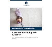 Konsum, Werbung und Kindheit: Eine Rezeptionsstudie zu Konsumgewohnheiten bei Kindern