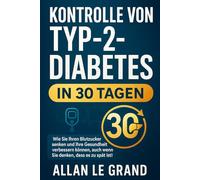 KONTROLLE VON TYP-2-DIABETES IN 30 TAGEN: Wie Sie Ihren Blutzucker senken und Ihre Gesundheit verbessern können, auch wenn Sie denken, dass es zu spät ist! (ernährung bei diabetes typ 2)