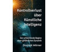 Kontrollverlust über Künstliche Intelligenz: Der schleichende Beginn einer gefährlichen Dynamik