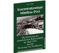Konzentrationslager Mittelbau-Dora: Die Eroberung der unterirdischen Raketenfabrik im April 1945 und die Besetzung von NORDHAUSEN