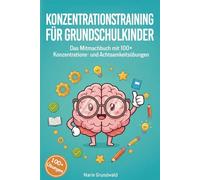 Konzentrationstraining für Grundschulkinder: Spielend leicht zu mehr Fokus - Das Mitmachbuch mit 100+ Konzentrations- und Achtsamkeitsübungen