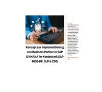 Konzept zur Implementierung von Business Partner in SAP S/4HANA im Kontext mit SAP MDG-BP, SLP & CDQ: Konzeption Geschäftspartner-Implementierung in SAP S/4HANA im Kontext mit SAP MDG-BP, SLP & CDQ