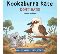 Kookaburra Kate - Don't Hate!: A Children's Book About Kindness, Friendship, Sharing, Inclusion, and Belonging (Aussie Animal Ethics)