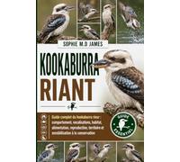 KOOKABURRA RIANT: Guide complet du kookaburra rieur : comportement, vocalisations, habitat, alimentation, reproduction, territoire et sensibilisation à la conservation