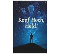 Kopf Hoch, Held!: Inspirierende Geschichten über Mut und Beharrlichkeit