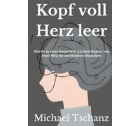 Kopf voll - Herz leer: Wie du in einer lauten Welt Klarheit findest - ein leiser Weg für überforderte Menschen