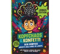 KOPFCHAOS & KONFETTI Dein Kompass, starker Ratgeber für Jungs ab 8 - wenn Gefühle laut werden und Gedanken Achterbahn fahren.: Ein Mutmachbuch über ... farbig illustriert. Dein Buch. Deine Regeln.