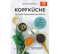 Kopfküche. Das Anti-Alzheimer-Kochbuch: 50 unvergesslicheRezepte gegenAlzheimer & Co.