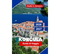 Korcula Guida di viaggio 2026-2027: Scopri la città antica medievale, le spiagge adriatiche, i vigneti dell'isola, la cucina locale e consigli pratici per la tua fuga in Croazia