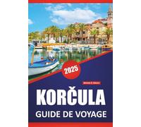 KORČULA GUIDE DE VOYAGE 2025: Explorer les destinations insulaires de la Croatie, la culture, l'histoire, les activités de plein air et les expériences locales
