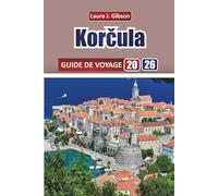 KORCULA GUIDE DE VOYAGE 2026: Explorez les plages adriatiques, les villes historiques, la cuisine locale et les aventures insulaires