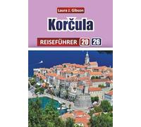 KORCULA REISEFÜHRER 2026: Entdecken Sie Adriastrände, historische Städte, lokale Küche und Inselabenteuer