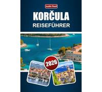 KORČULA REISEFÜHRER 2026: Entdecken Sie mittelalterliche Straßen, Küstenlandschaften, lokale Küche, Weinkultur und Inselerlebnisse in Kroatien