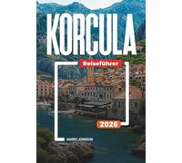 KORCULA REISEFÜHRER 2026: Entdecken Sie versteckte Schätze, historische Sehenswürdigkeiten, Reisetipps und unvergessliche Urlaubserlebnisse