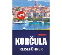 KORČULA REISEFÜHRER 2026: Inselrouten, Strände, Weinberge, Wanderwege und Transportmöglichkeiten an der kroatischen Adriaküste