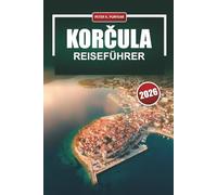 KORČULA Reiseführer 2026: Praktische Planung für Erstbesucher einer historischen kroatischen Insel