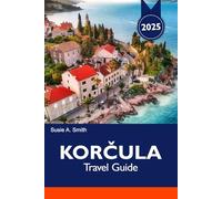 KORČULA Travel Guide 2025: Explore Croatia’s Hidden Beaches, Top attractions, Historic Sites and Local Delicacies