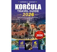 KORČULA Travel Guide 2026: Discover Korčula with Top Attractions, Hidden Gems, Beaches, Local Food and Wine, Easy Transportation, Itineraries, ... an Unforgettable Croatian Island Escape 2026