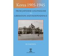 Korea 1905-1945: From Japanese Colonialism to Liberation and Independence (Imperialism in East Asia)