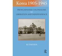 Korea 1905-1945: From Japanese Colonialism to Liberation and Independence (Imperialism in East Asia)