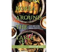 Korea Around the Table : Food and Global Korean Identities