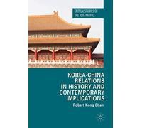 Korea-China Relations in History and Contemporary Implications (Critical Studies of the Asia-Pacific)