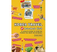 Korea Travel Bucket List: A Local's Guide to Over 150 Things You Must Do in Seoul! (Korea Travel Guide Books)