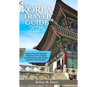 Korea Travel Guide 2025: Discover Korea’s Timeless Traditions, K-Pop Culture, Food Adventures, and Hidden Gems for 2025 Travelers