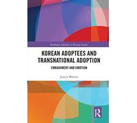 Korean Adoptees and Transnational Adoption: Embodiment and Emotion (Routledge Advances in Korean Studies)
