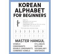Korean Alphabet for Beginners: Hangul Learning Made Easy with an Easy Step-by-Step Guide to Consonants, Vowels, Syllables, Batchim, Vocabulary, Sentences, and More