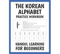 Korean Alphabet Practice Workbook: Hangul Learning for Beginners with Easy Step-by-Step Guide - Consonants, Vowels, Syllables, Batchim, Vocabulary, Sentences, and More
