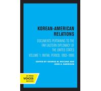 Korean-American Relations : Documents Pertaining to the Far Eastern Diplomacy of the United States, Volume 1, The Initial period, 1883-1886