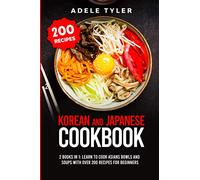 Korean and Japanese Cookbook: 2 Books In 1: Learn To Cook Asians Bowls And Soups With Over 200 Recipes For Beginners