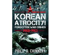 Korean Atrocity!: Forgotten War Crimes 1950-1953