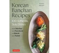 Korean Banchan Recipes : 100 Authentic Side Dishes from Japchae and Jeon to Kimchi and Namul