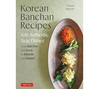 Korean Banchan Recipes: 100 Authentic Side Dishes from Japchae and Pancheon to Kimchi and Namul