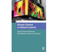Korean Cinema in Global Contexts: Post-Colonial Phantom, Blockbuster and Trans-Cinema (Critical Asian Cinemas)