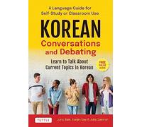 Korean Conversations and Debating: A Language Guide for Self-Study or Classroom Use-- Learn to Talk about Current Topics in Korean (with Companion Online Audio)