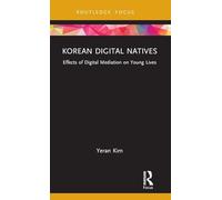 Korean Digital Natives: Effects of Digital Mediation on Young Lives (Routledge Focus on Communication and Society)