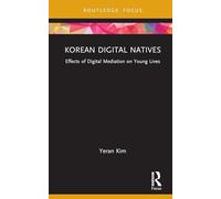 Korean Digital Natives: Effects of Digital Mediation on Young Lives (Routledge Focus on Communication and Society)
