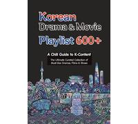 Korean Drama & Movie Playlist 600+ -A Chill Guide to K-Content: The Ultimate Curated Collection of Must-See Dramas, Films, and Shows (The Chill K-Culture Collection)