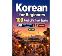 Korean for Beginners A1: 100 Real-Life Short Stories: Improve your reading comprehension and written expression through simple bilingual everyday situations
