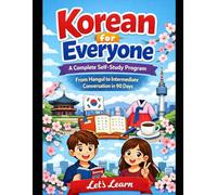 Korean for Everyone: A Complete Self-Study Program: From Hangul to Intermediate Conversation in 90 Days