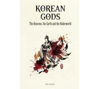 Korean Gods: Heaven, Earth, and the Underworld (Korean Mythology)