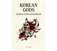 Korean Gods: Heaven, Earth, and the Underworld (Korean Mythology)