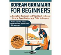 Korean Grammar for Beginners: A Complete Textbook and Workbook to Learn How to Read, Listen, and Write in Korean