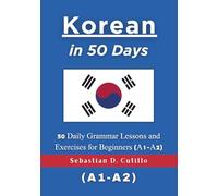 Korean in 50 Days: 50 Daily Grammar Lessons and Exercises for Beginners (A1-A2) (Korean Short Stories (CEFR Leveled Language Learning))