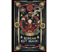 Korean Kut Magic: Shamanic Rituals of Cleansing, Spirit Offerings, and Sacred Performance (Witch's Practice)